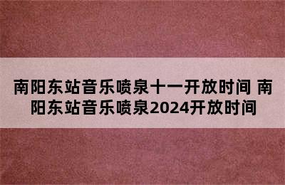 南阳东站音乐喷泉十一开放时间 南阳东站音乐喷泉2024开放时间